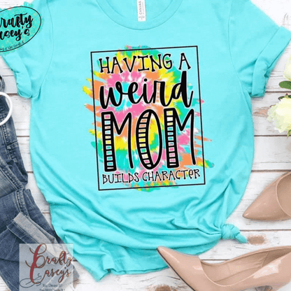 Having A Weird Mom Builds Character T-Shirt