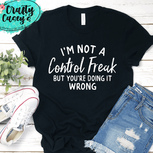 I'm Not A Control Freak T-shirt