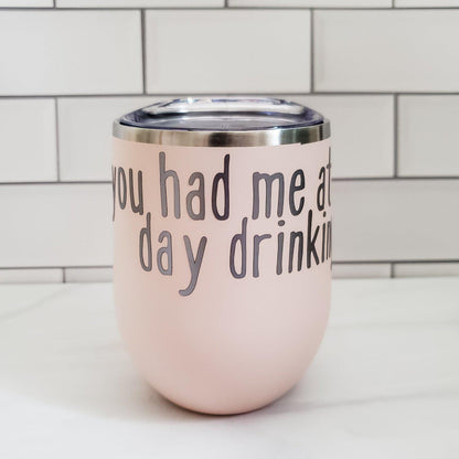 You Had Me At Day Drinking Wine Tumbler by Salt and Sparkle