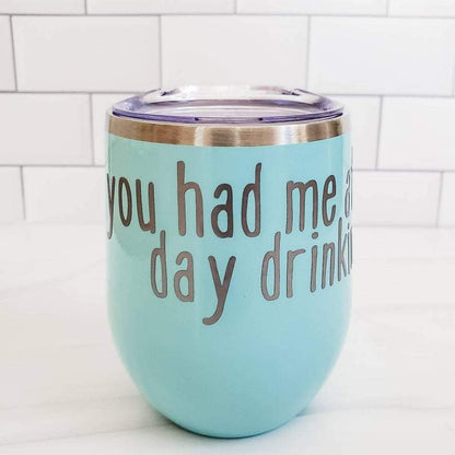 You Had Me At Day Drinking Wine Tumbler by Salt and Sparkle