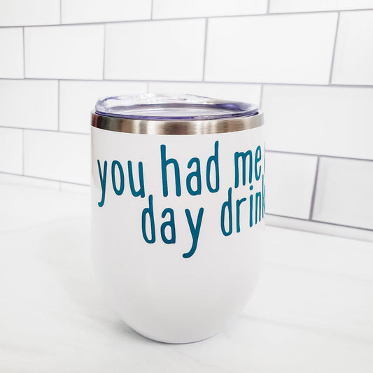 You Had Me At Day Drinking Wine Tumbler by Salt and Sparkle