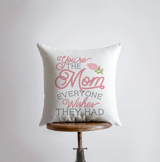 You're the Mom Everyone Wishes They Had | Pillow Cover | Floral Decor | Home Decor | Throw Pillow | Mom Gift |  Gift for her | Room Decor by UniikPillows