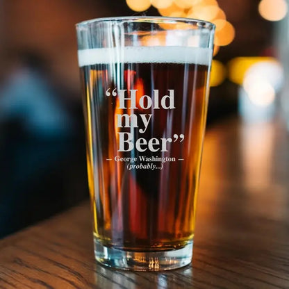 Hold My Beer - George Washington 16 oz Pint Glass